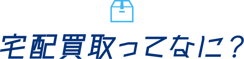 宅配買取ってなに?